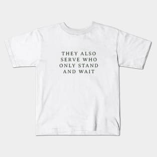 They Also Serve Who Only Stand and Wait Kids T-Shirt